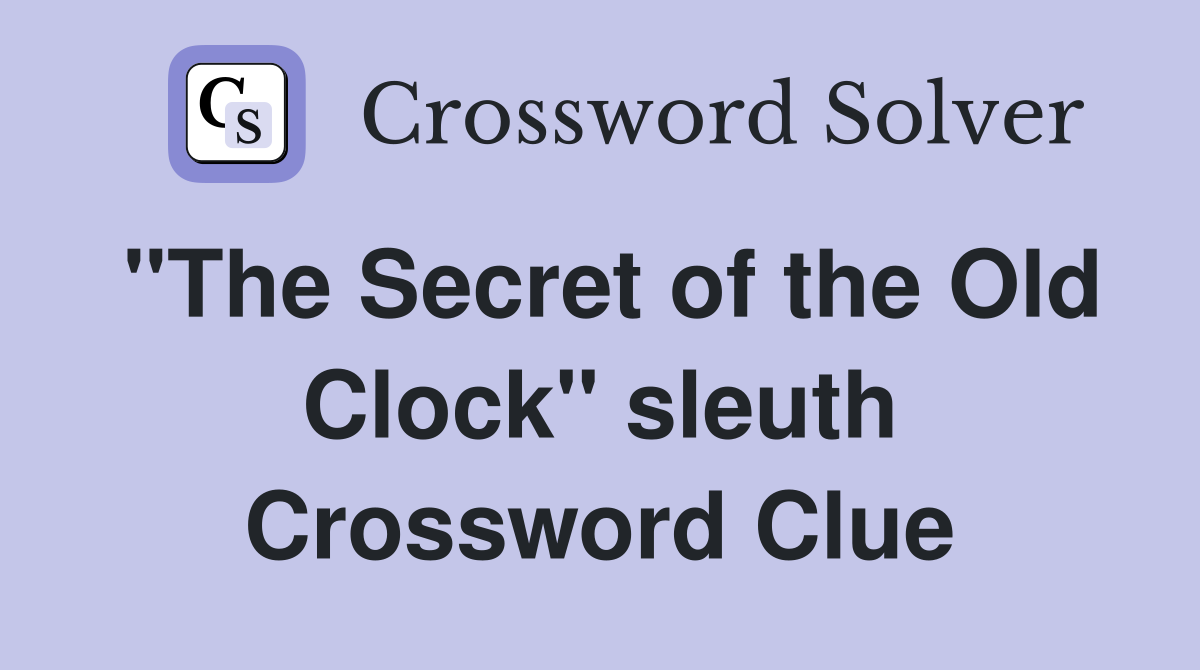 "The Secret of the Old Clock" sleuth Crossword Clue
