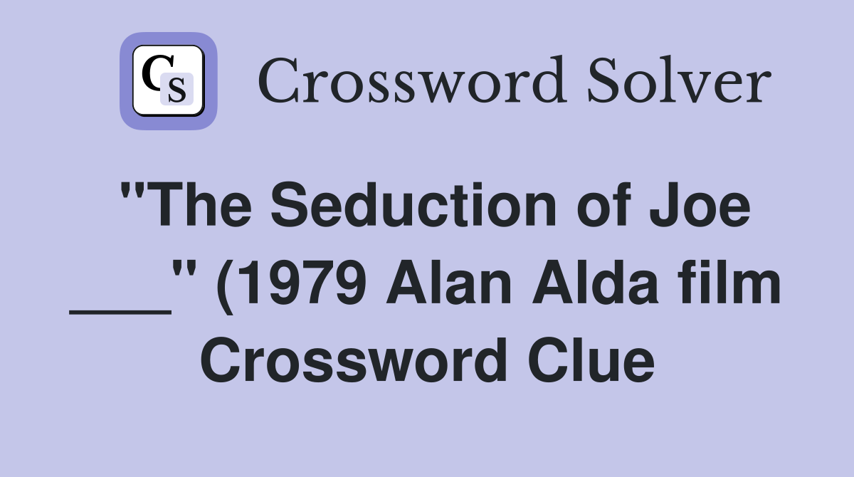 quot The Seduction of Joe quot (1979 Alan Alda film) Crossword Clue quot The Seduction of Joe quot (1979 Alan Alda film) Crossword Clue
