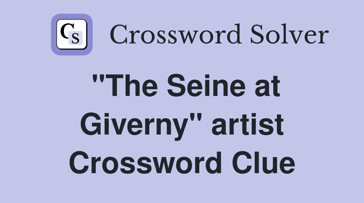 "The Seine at Giverny" artist Crossword Clue