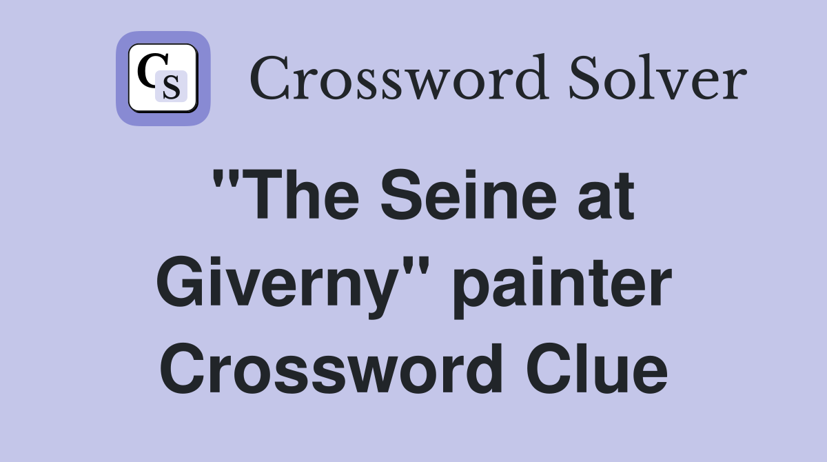 "The Seine at Giverny" painter Crossword Clue