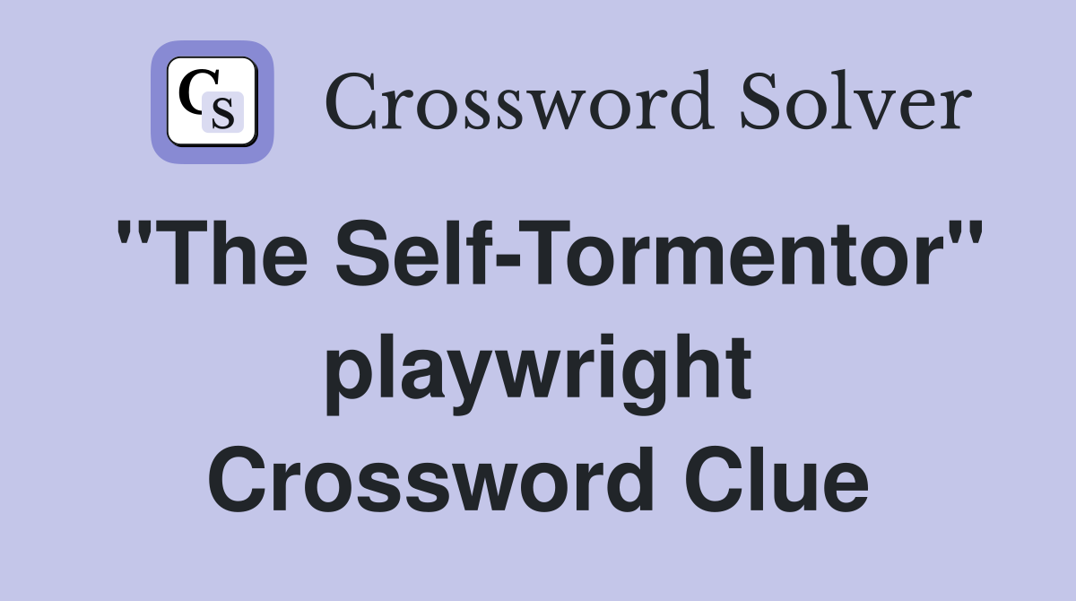 "The Self-Tormentor" playwright Crossword Clue