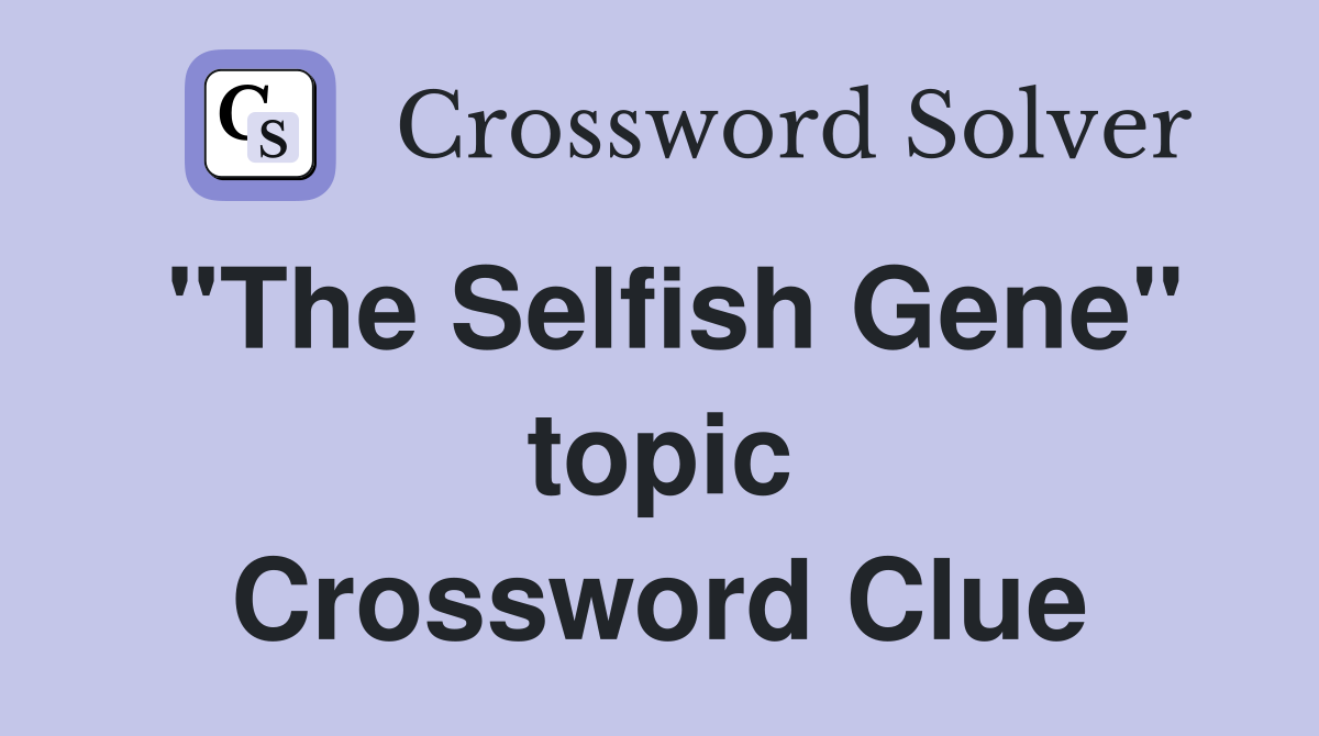 "The Selfish Gene" topic Crossword Clue