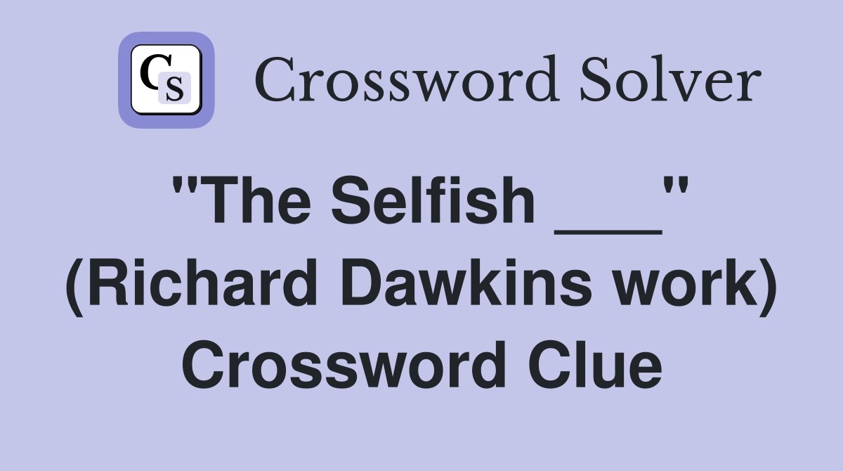 "The Selfish ___" (Richard Dawkins work) Crossword Clue