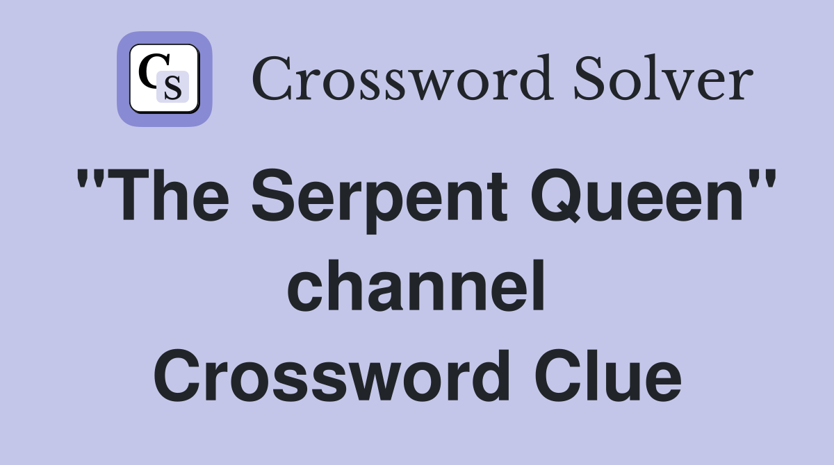 "The Serpent Queen" channel Crossword Clue