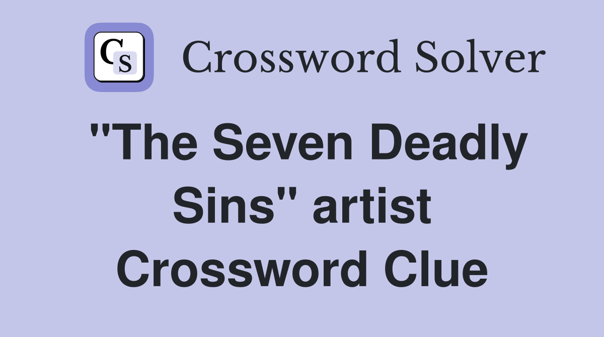 "The Seven Deadly Sins" artist Crossword Clue