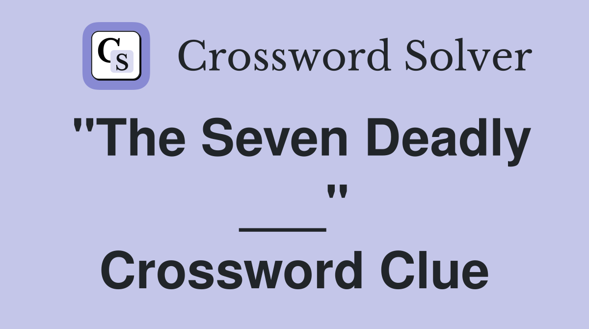 "The Seven Deadly ___" Crossword Clue