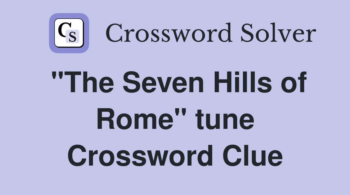 "The Seven Hills of Rome" tune Crossword Clue