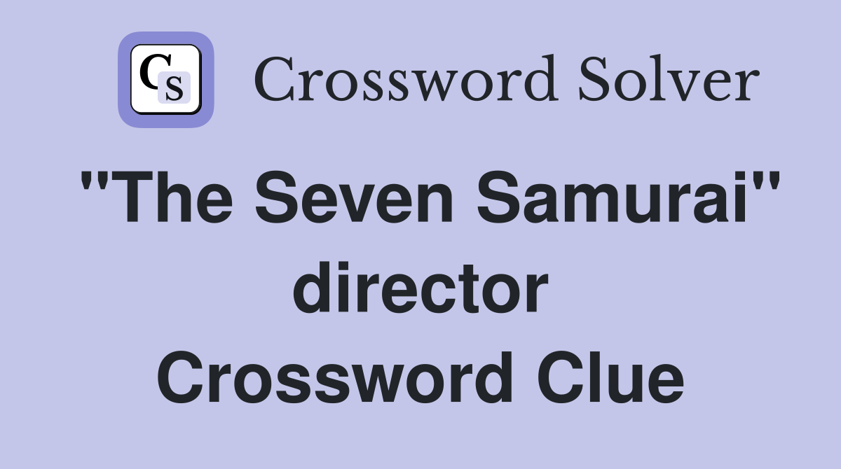 "The Seven Samurai" director Crossword Clue