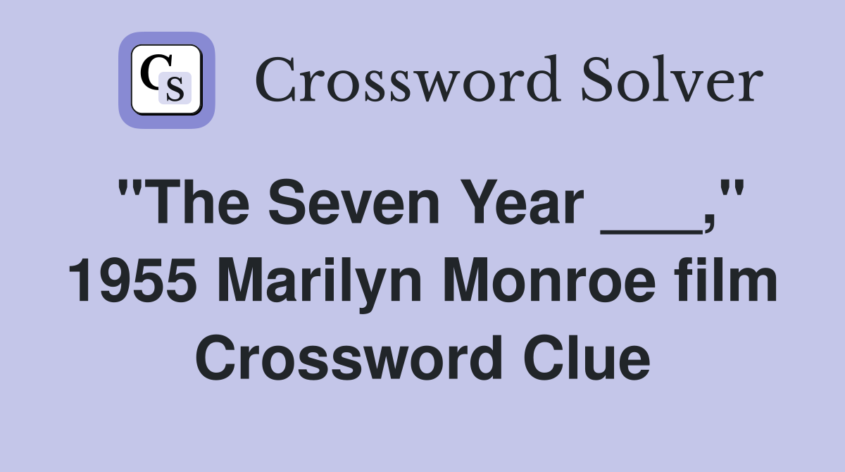 "The Seven Year ___," 1955 Marilyn Monroe film Crossword Clue
