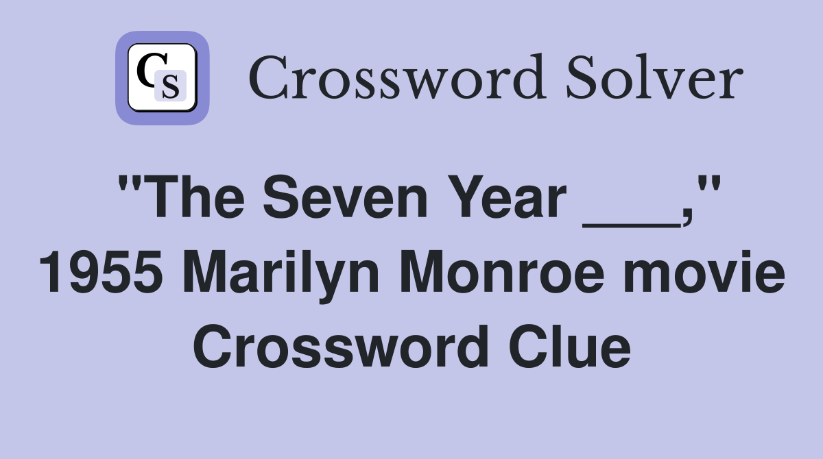 "The Seven Year ___," 1955 Marilyn Monroe movie Crossword Clue