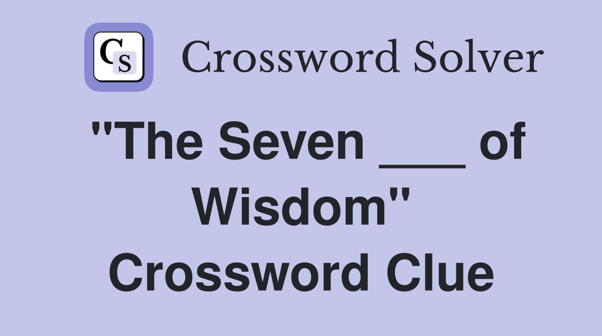 "The Seven ___ of Wisdom" Crossword Clue