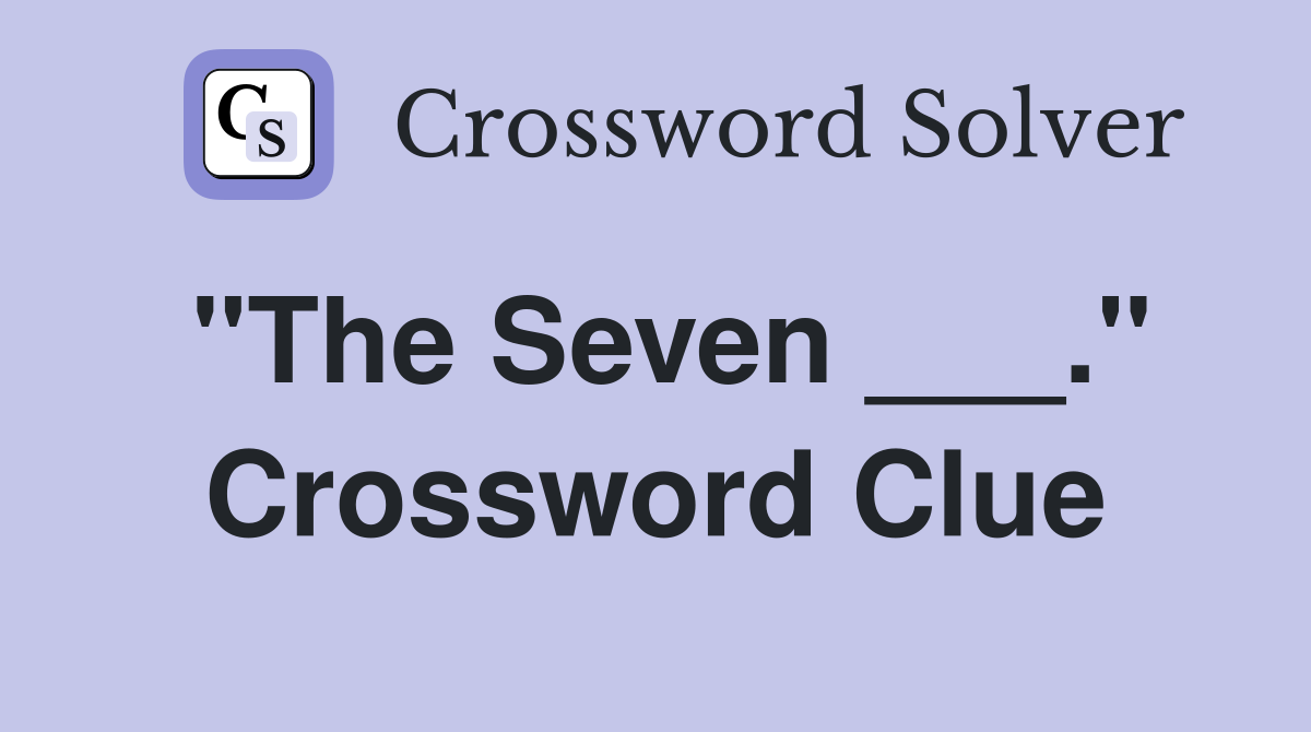 "The Seven ___." Crossword Clue