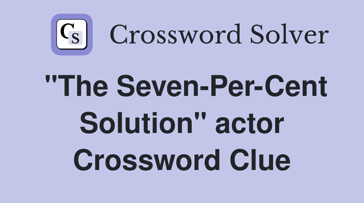 "The Seven-Per-Cent Solution" actor Crossword Clue