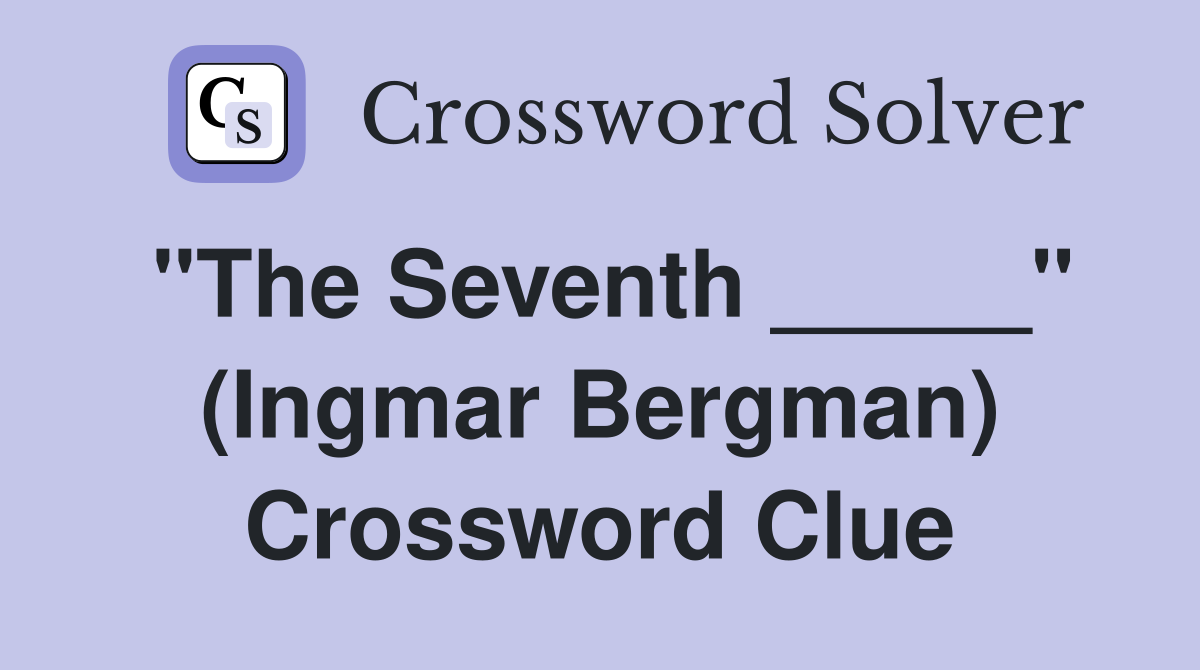 "The Seventh _____" (Ingmar Bergman) Crossword Clue