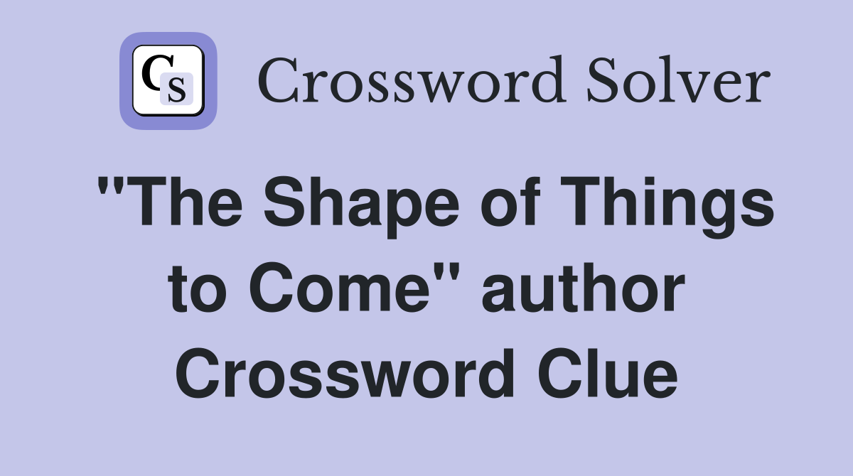 "The Shape of Things to Come" author Crossword Clue