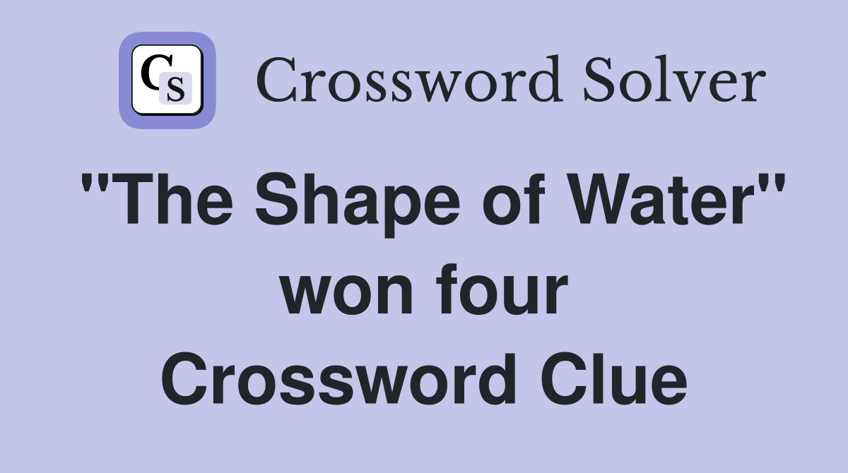 "The Shape of Water" won four Crossword Clue
