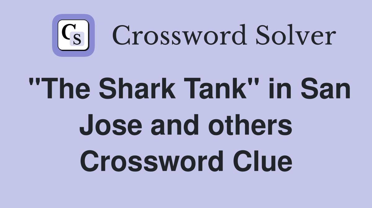 "The Shark Tank" in San Jose and others Crossword Clue