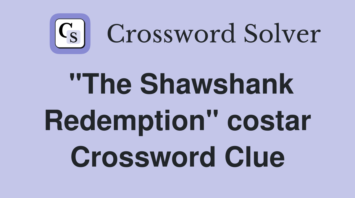 "The Shawshank Redemption" costar Crossword Clue