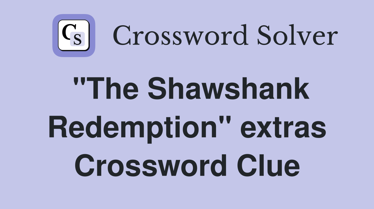 "The Shawshank Redemption" extras Crossword Clue