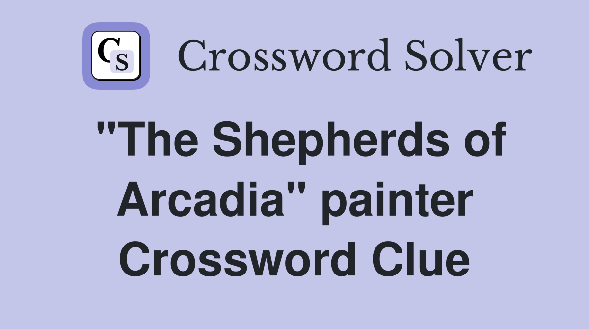 "The Shepherds of Arcadia" painter Crossword Clue