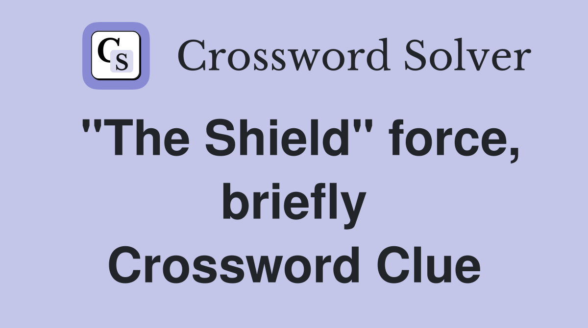 "The Shield" force, briefly Crossword Clue
