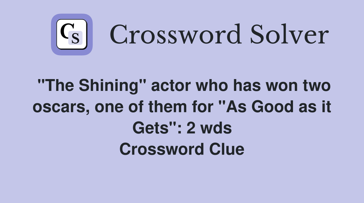 "The Shining" actor who has won two oscars, one of them for "As Good as it Gets": 2 wds Crossword Clue