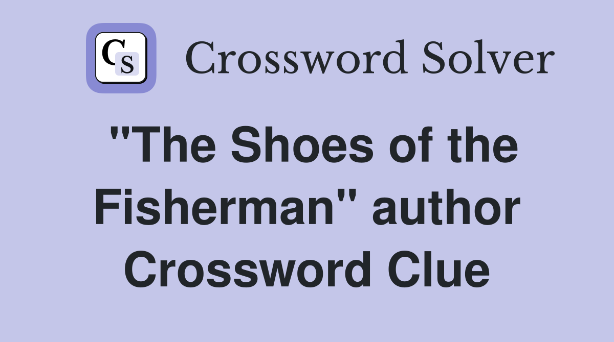 "The Shoes of the Fisherman" author Crossword Clue