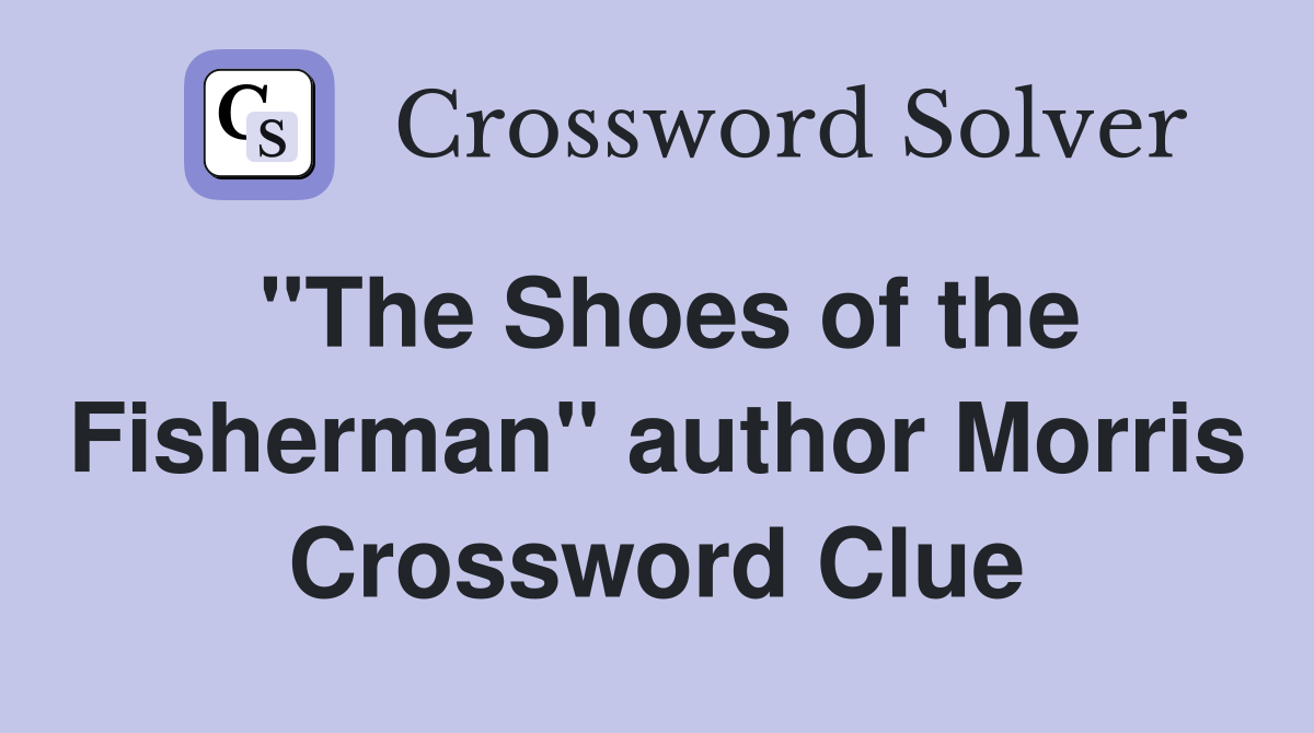 "The Shoes of the Fisherman" author Morris Crossword Clue