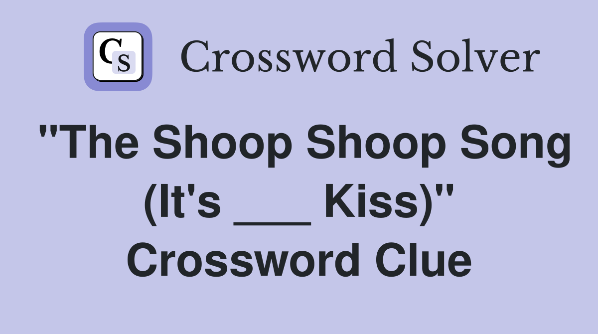 "The Shoop Shoop Song (It's ___ Kiss)" Crossword Clue