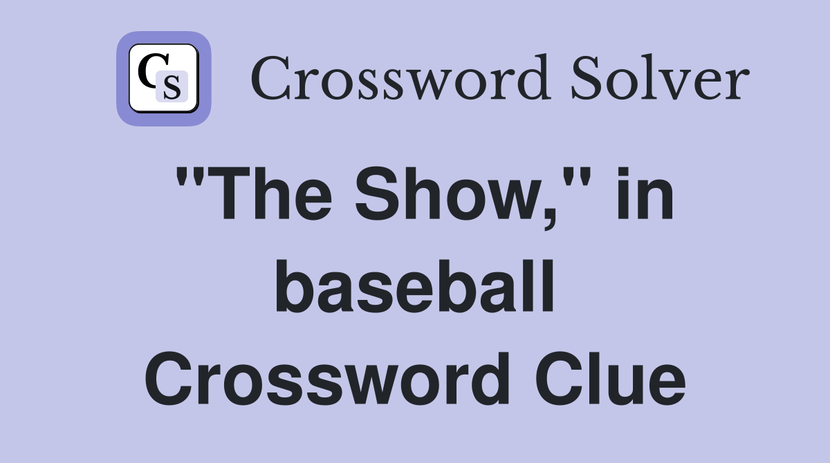 "The Show," in baseball Crossword Clue