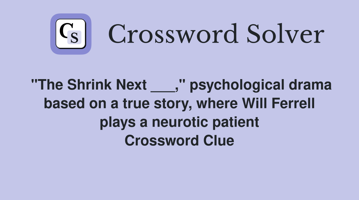 "The Shrink Next ___," psychological drama based on a true story, where Will Ferrell plays a neurotic patient Crossword Clue