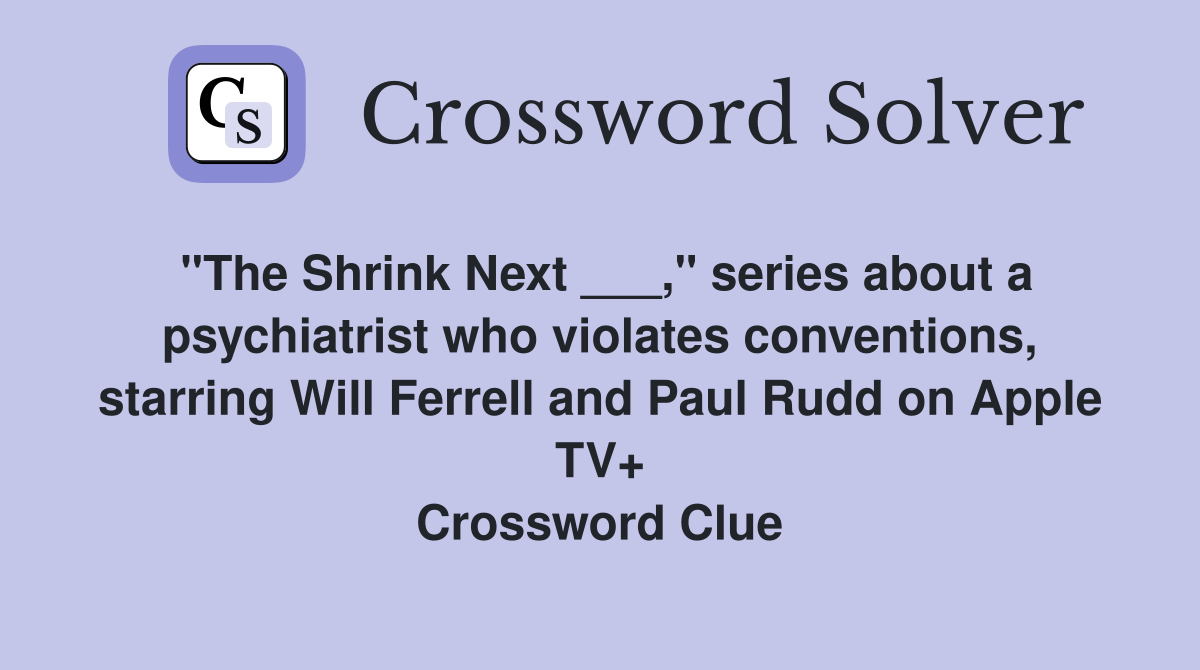 "The Shrink Next ___," series about a psychiatrist who violates conventions, starring Will Ferrell and Paul Rudd on Apple TV+ Crossword Clue