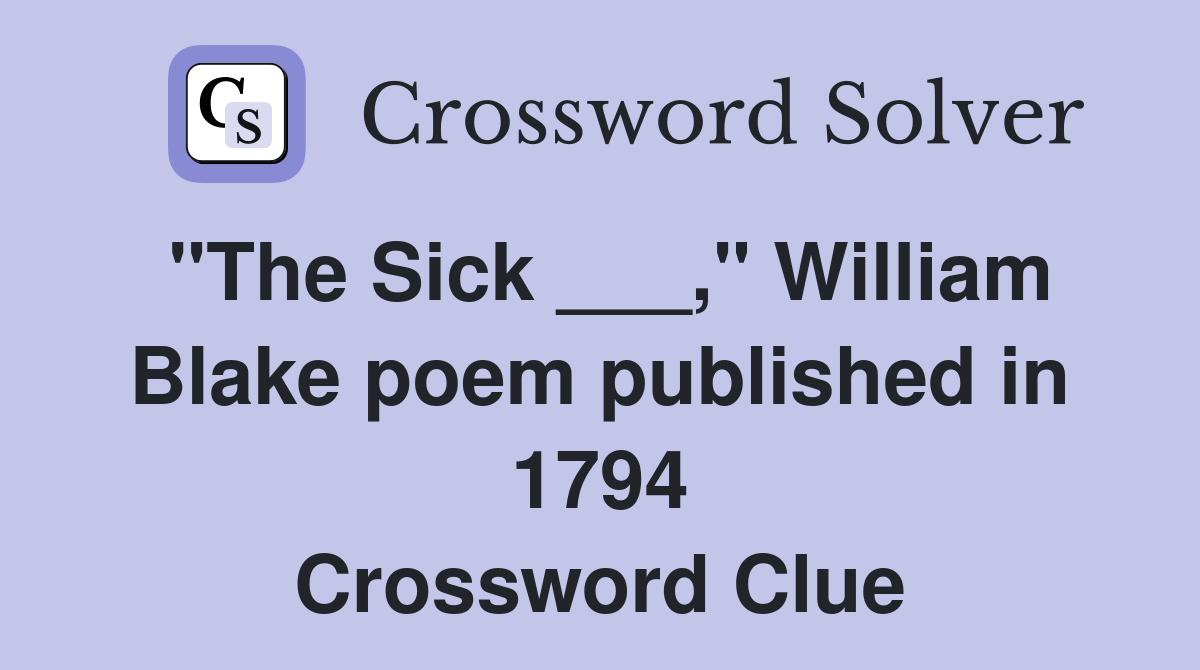 "The Sick ___," William Blake poem published in 1794 Crossword Clue