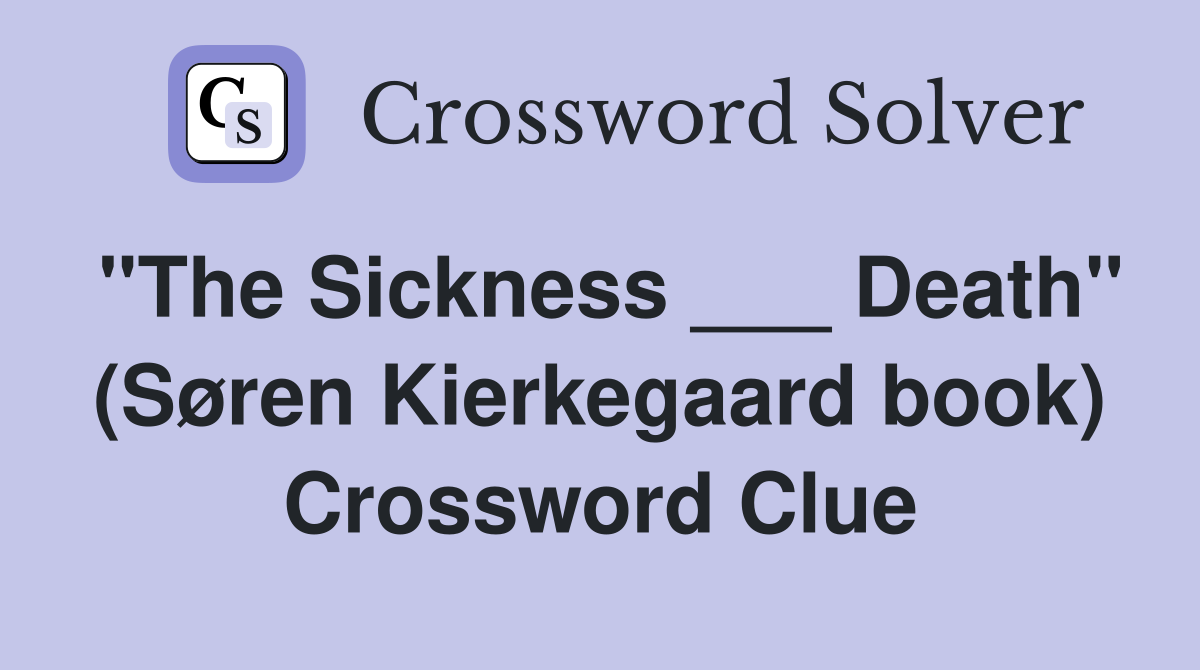 "The Sickness ___ Death" (Søren Kierkegaard book) Crossword Clue
