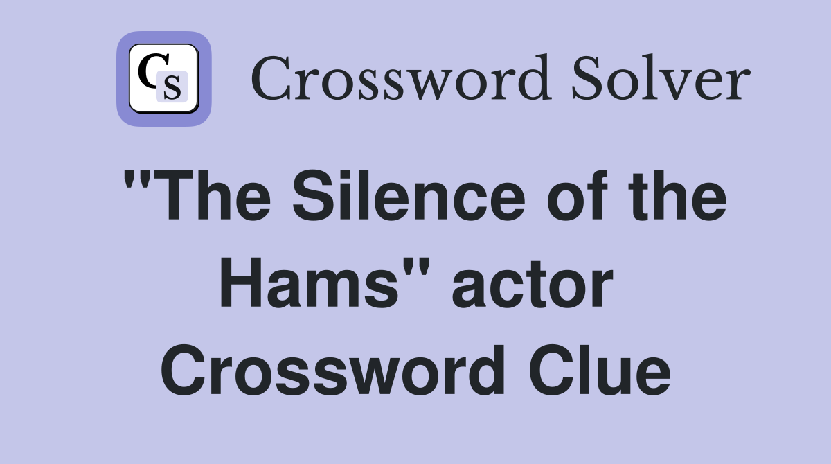"The Silence of the Hams" actor Crossword Clue