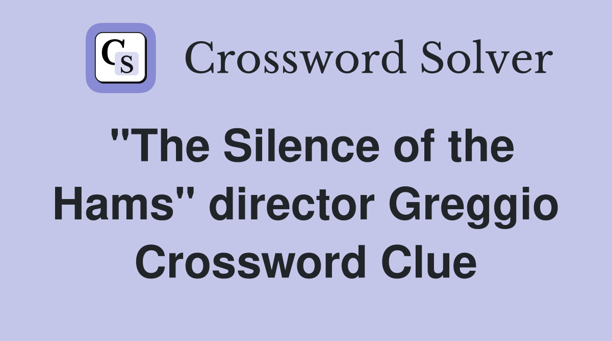 "The Silence of the Hams" director Greggio Crossword Clue