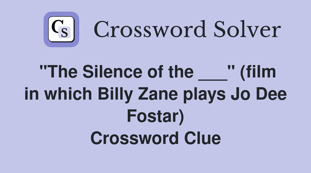 "The Silence of the ___" (film in which Billy Zane plays Jo Dee Fostar) Crossword Clue