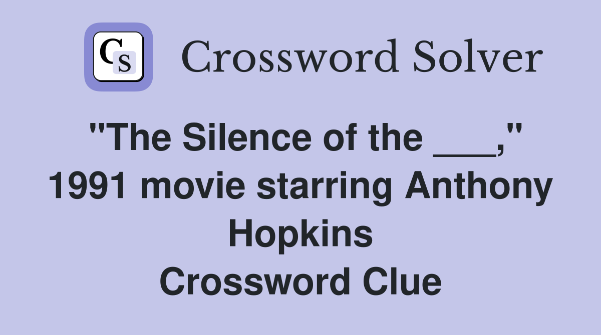 "The Silence of the ___," 1991 movie starring Anthony Hopkins Crossword Clue