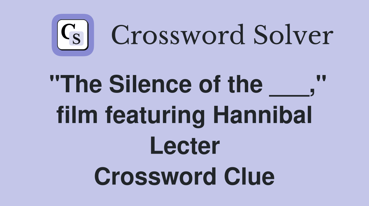 "The Silence of the ___," film featuring Hannibal Lecter Crossword Clue