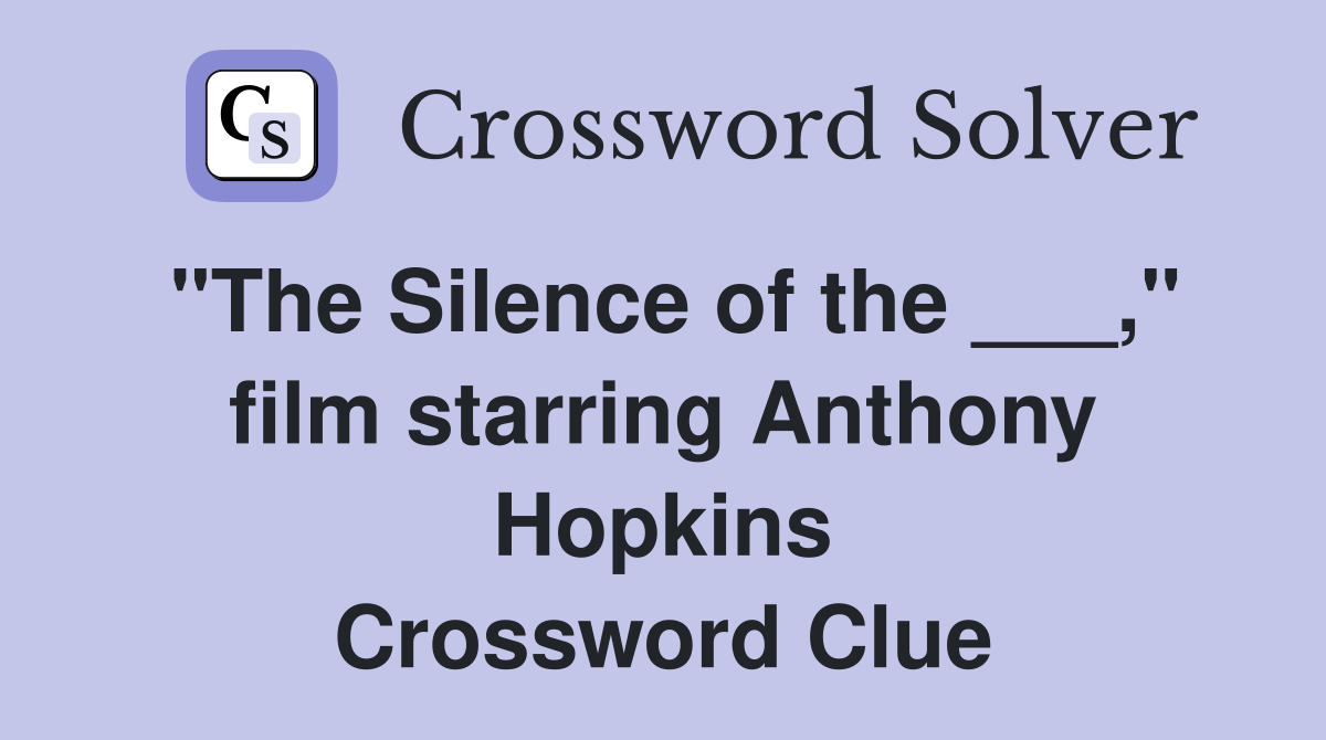 "The Silence of the ___," film starring Anthony Hopkins Crossword Clue