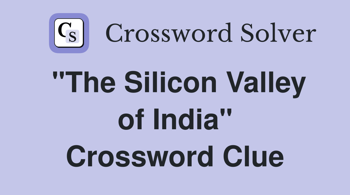 "The Silicon Valley of India" Crossword Clue