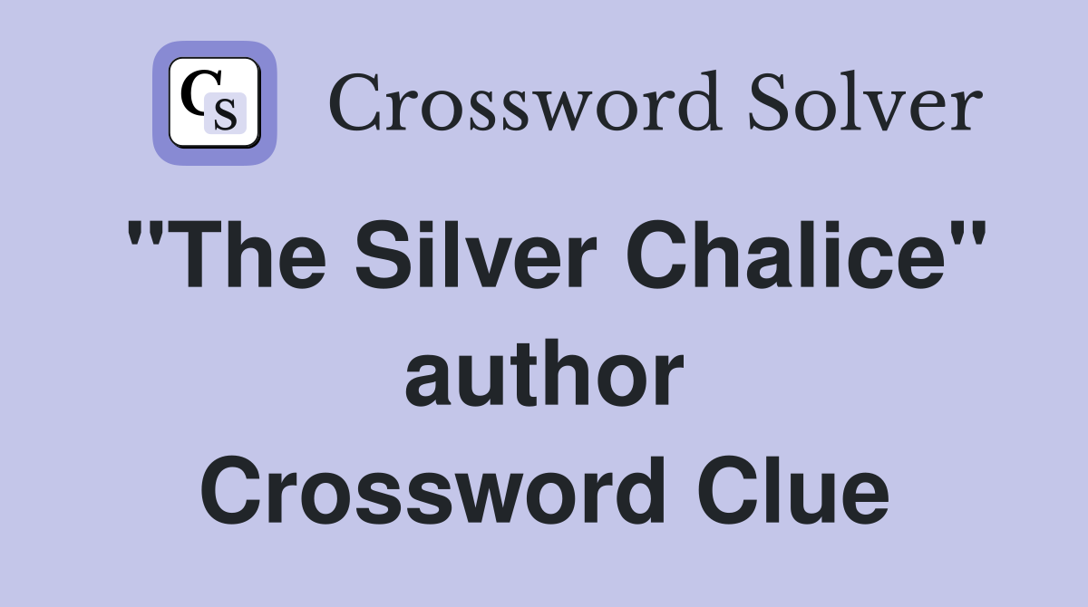 "The Silver Chalice" author Crossword Clue