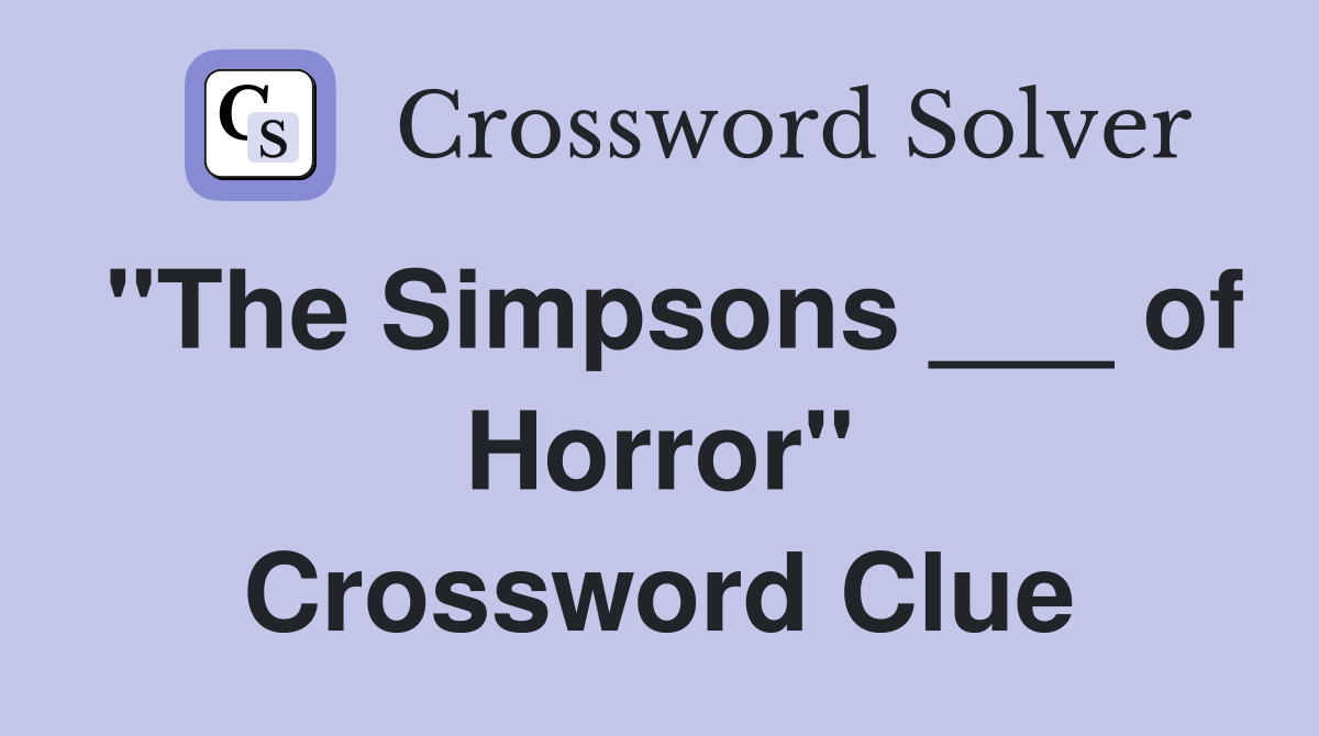 "The Simpsons ___ of Horror" Crossword Clue