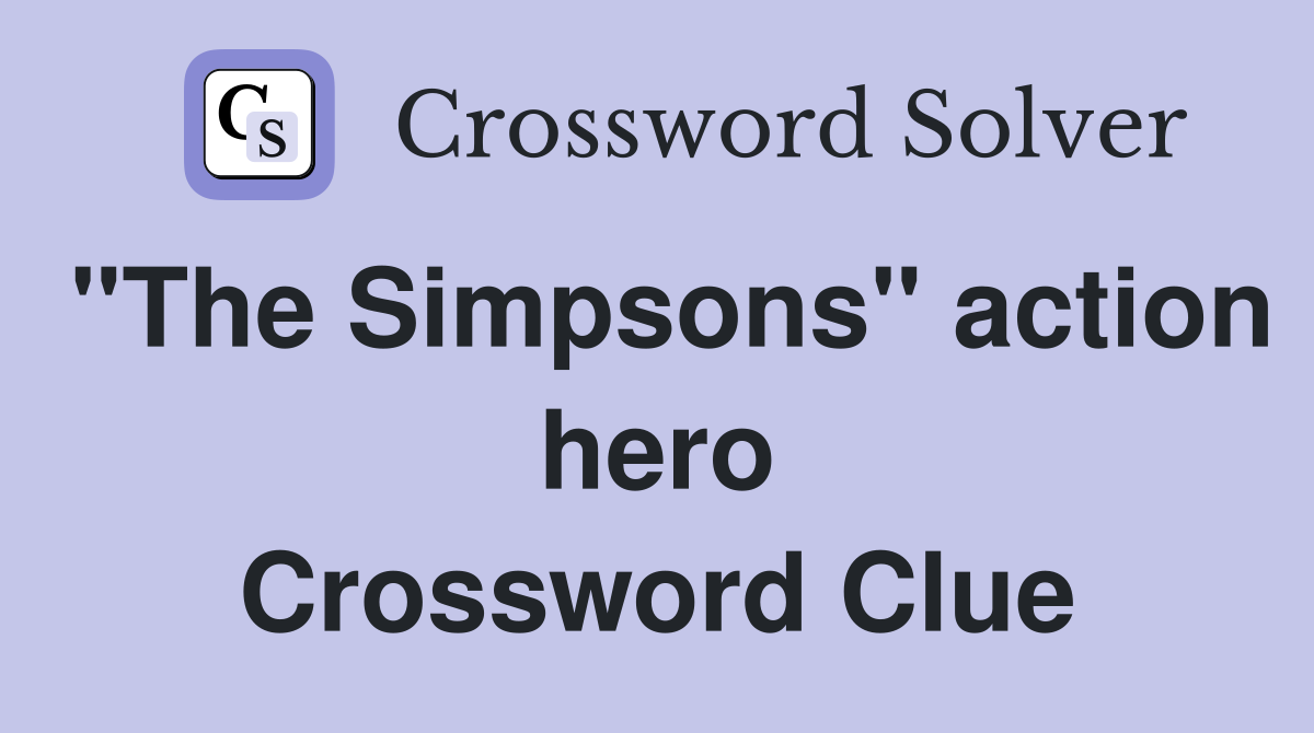 "The Simpsons" action hero Crossword Clue