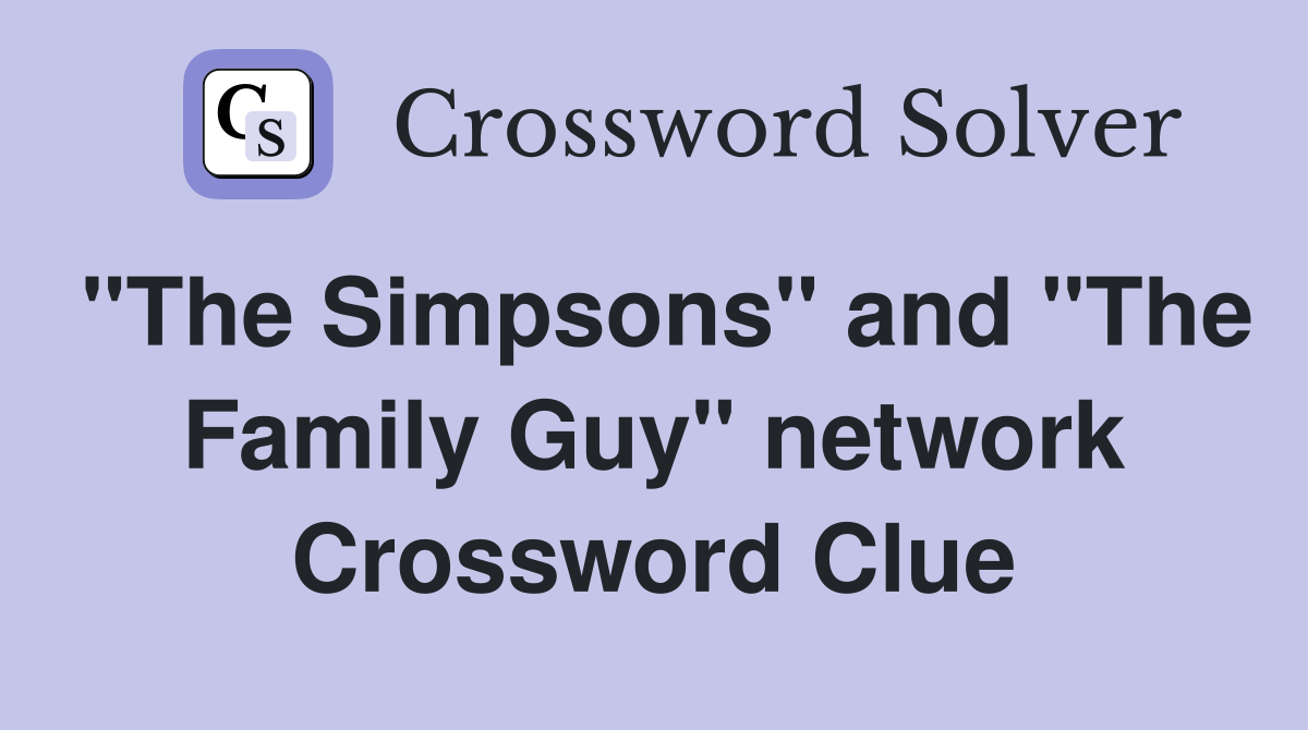 "The Simpsons" and "The Family Guy" network Crossword Clue