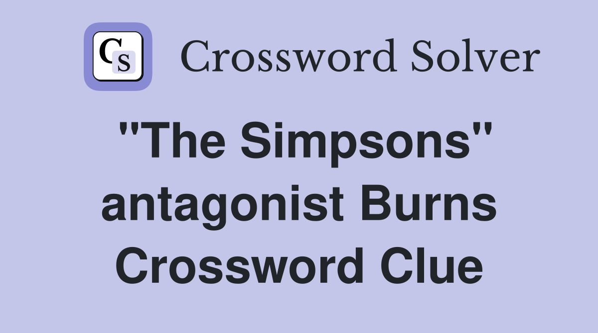 "The Simpsons" antagonist Burns Crossword Clue