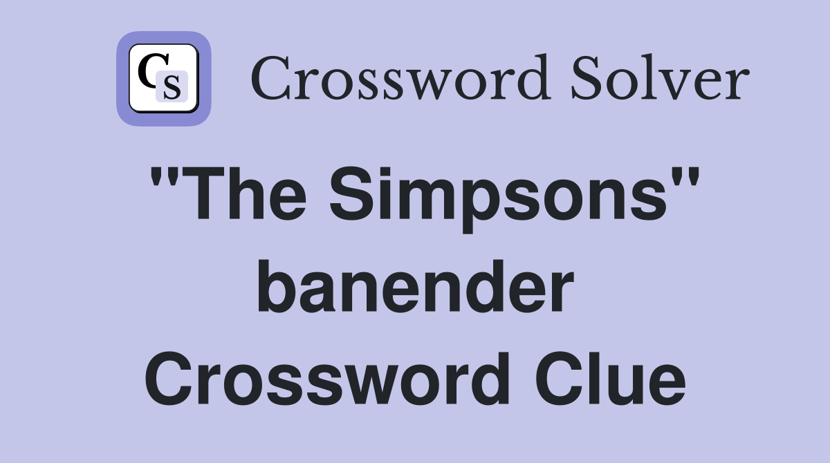 "The Simpsons" banender Crossword Clue