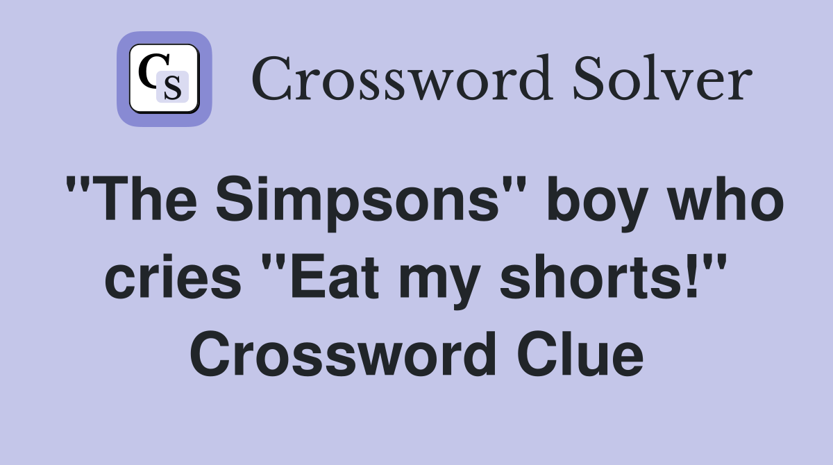 "The Simpsons" boy who cries "Eat my shorts!" Crossword Clue