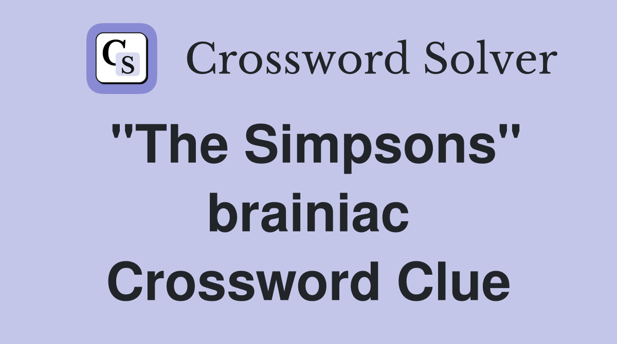 "The Simpsons" brainiac Crossword Clue