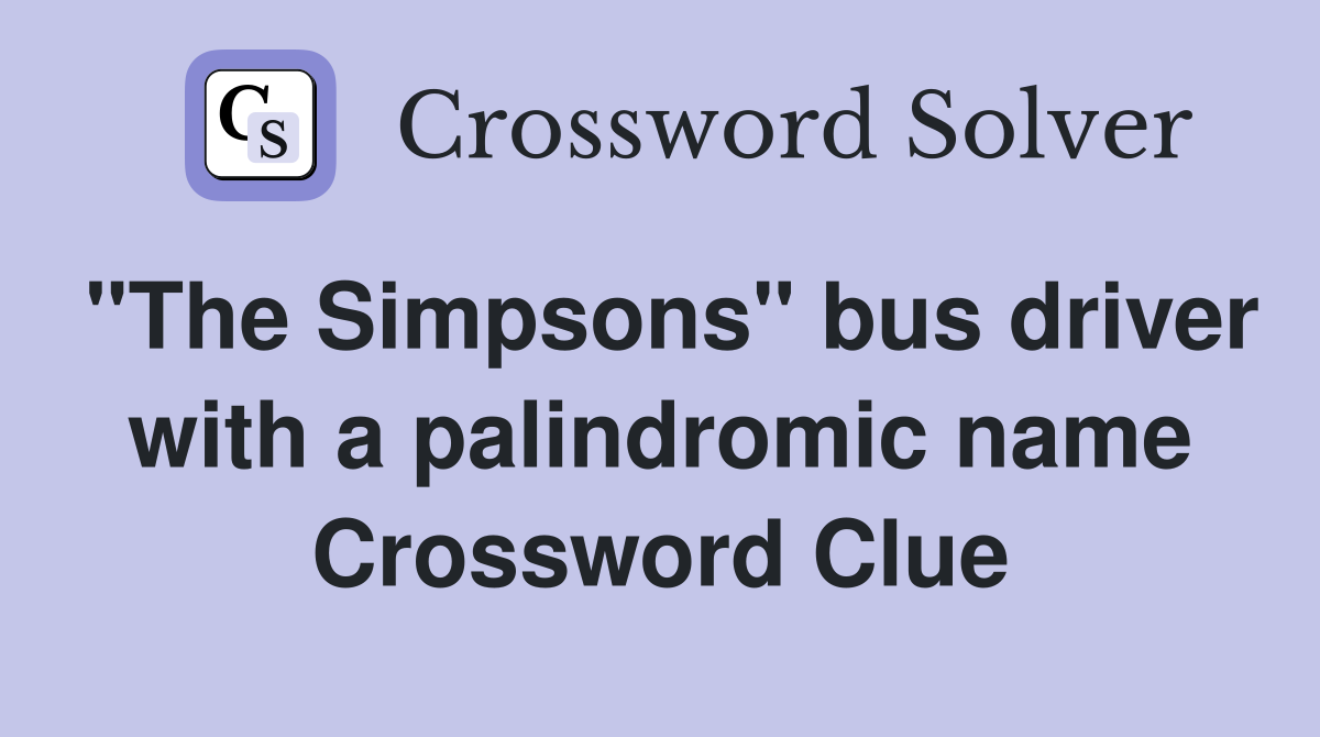 "The Simpsons" bus driver with a palindromic name Crossword Clue